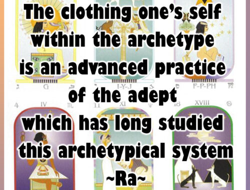 The clothing one’s self within the archetype is an advanced practice of the adept which has long studied this archetypical system (Ra)