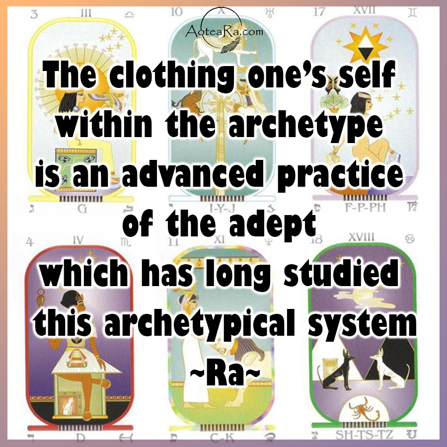 The clothing one’s self within the archetype is an advanced practice of the adept which has long studied this archetypical system (Ra)